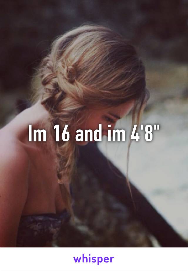 Im 16 and im 4'8"