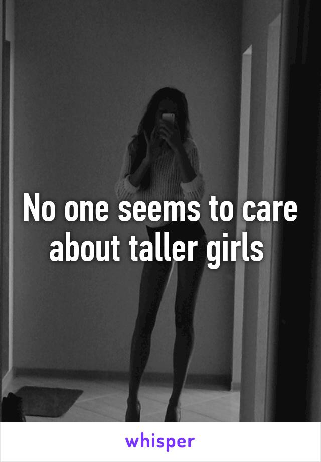 No one seems to care about taller girls 