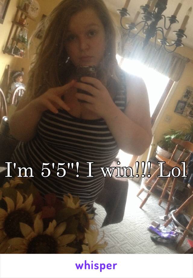 I'm 5'5"! I win!!! Lol