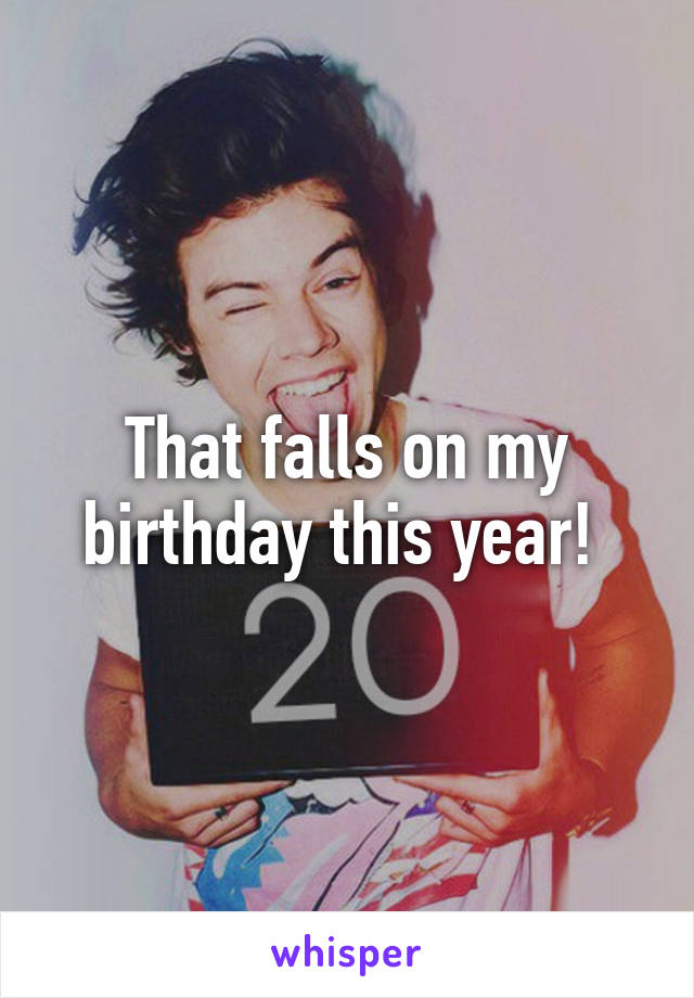 That falls on my birthday this year! 