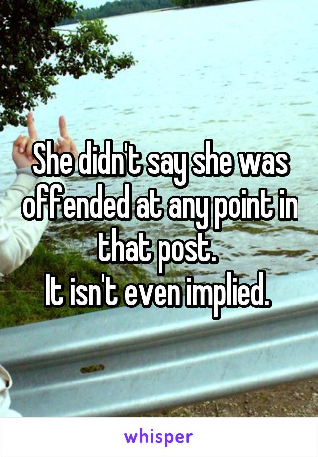 She didn't say she was offended at any point in that post. 
It isn't even implied. 