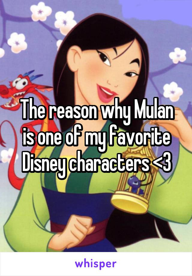 The reason why Mulan is one of my favorite Disney characters <3