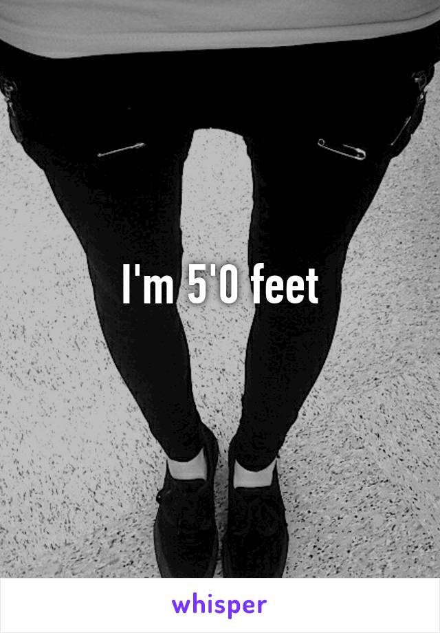 I'm 5'0 feet
