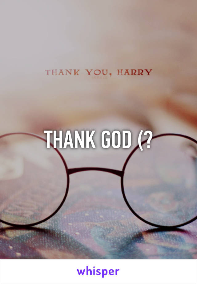 THANK GOD (?