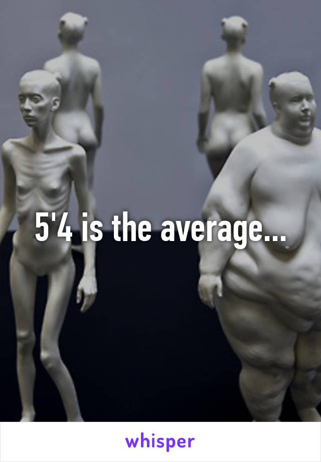 5'4 is the average...