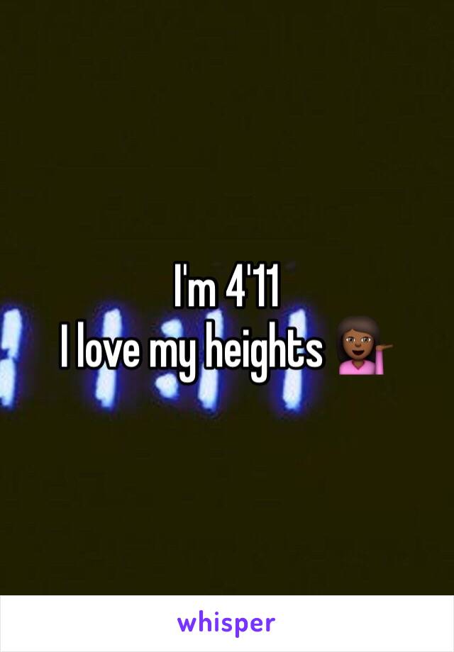 I'm 4'11  
I love my heights 💁🏾