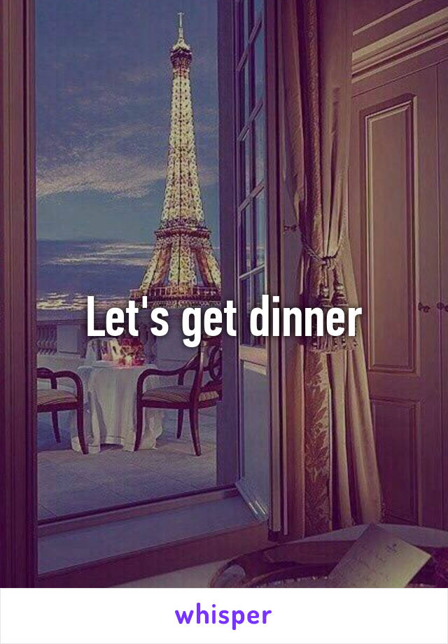 Let's get dinner