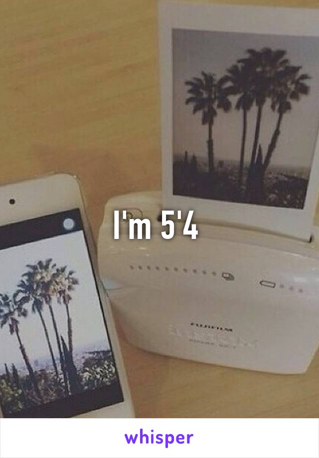 I'm 5'4 