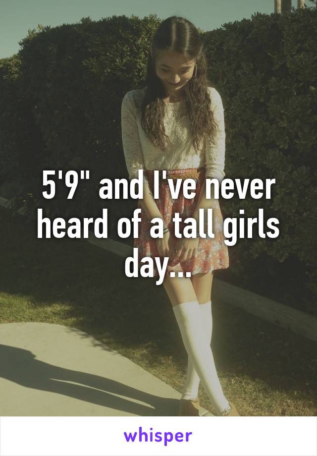 5'9" and I've never heard of a tall girls day...