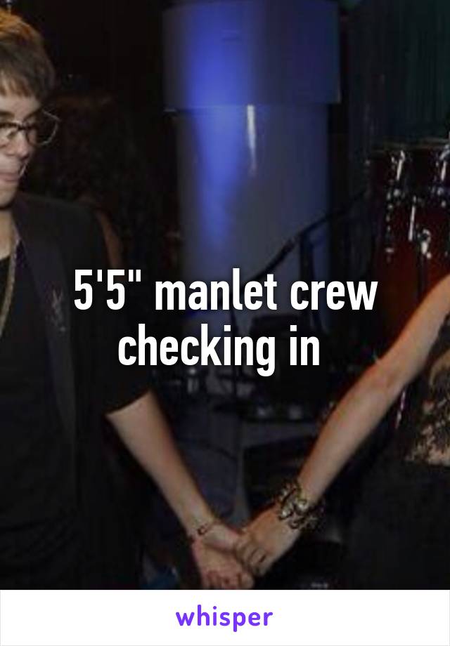 5'5" manlet crew checking in 