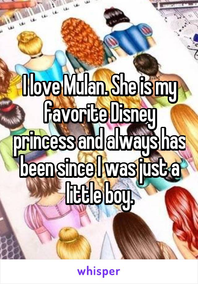 I love Mulan. She is my favorite Disney princess and always has been since I was just a little boy.