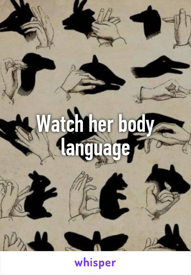 Watch her body language