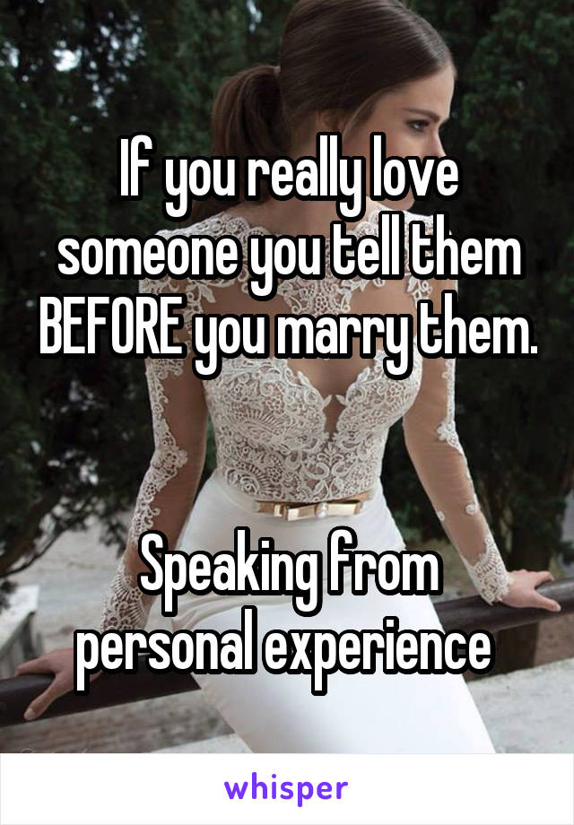 If you really love someone you tell them BEFORE you marry them.  

Speaking from personal experience 
