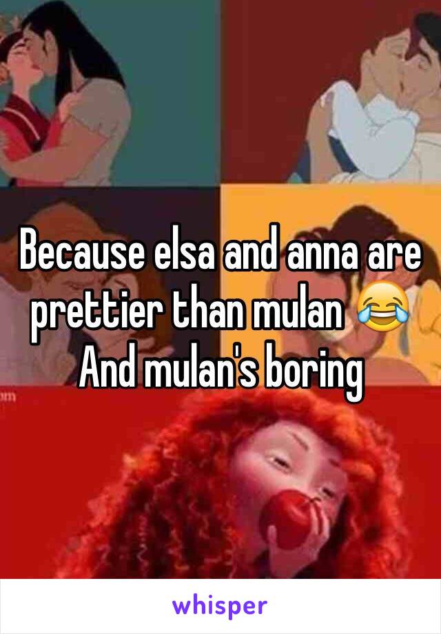 Because elsa and anna are prettier than mulan 😂
And mulan's boring 