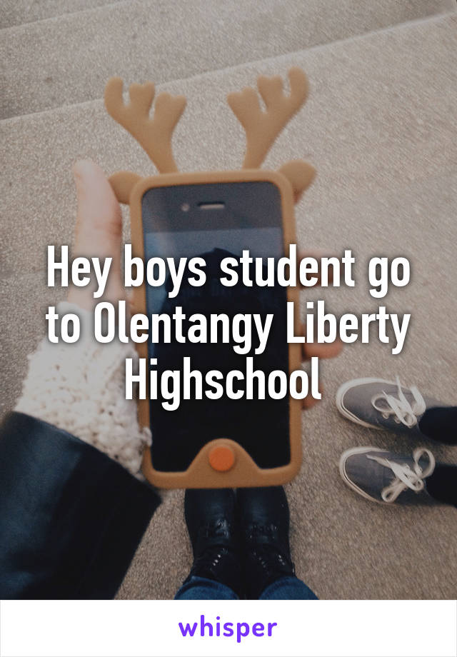 Hey boys student go to Olentangy Liberty Highschool 