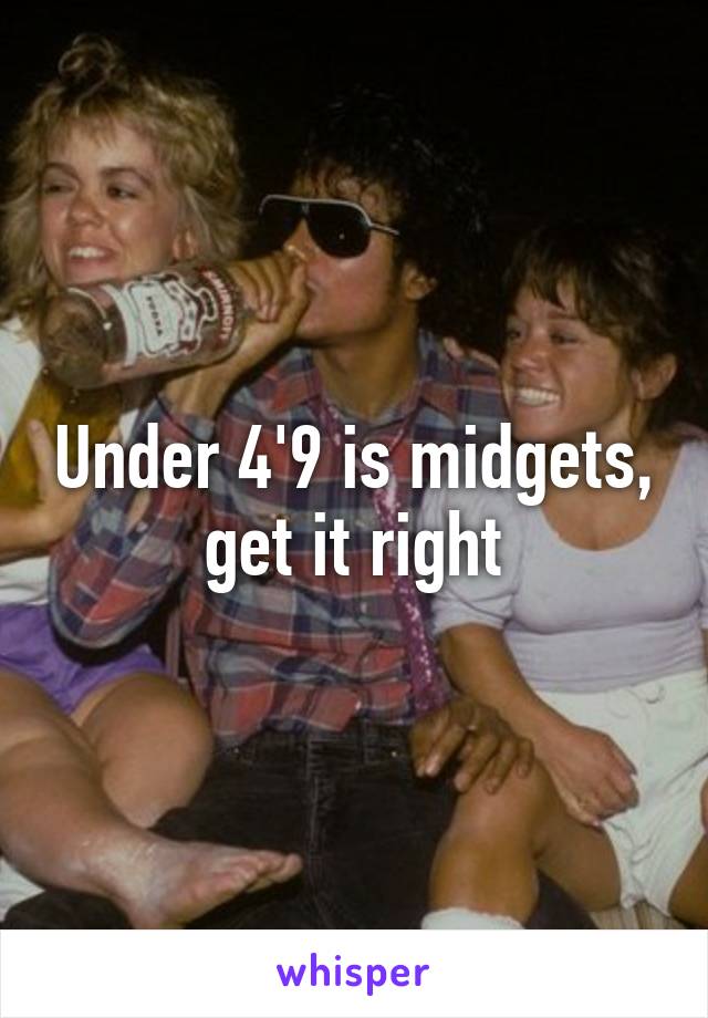 Under 4'9 is midgets, get it right