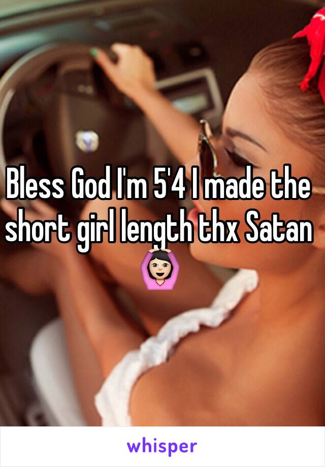 Bless God I'm 5'4 I made the short girl length thx Satan 🙆🏻