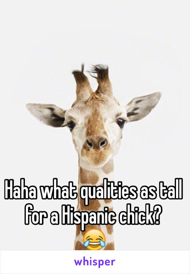 Haha what qualities as tall for a Hispanic chick? 
😂