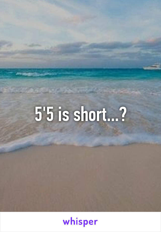 5'5 is short...?