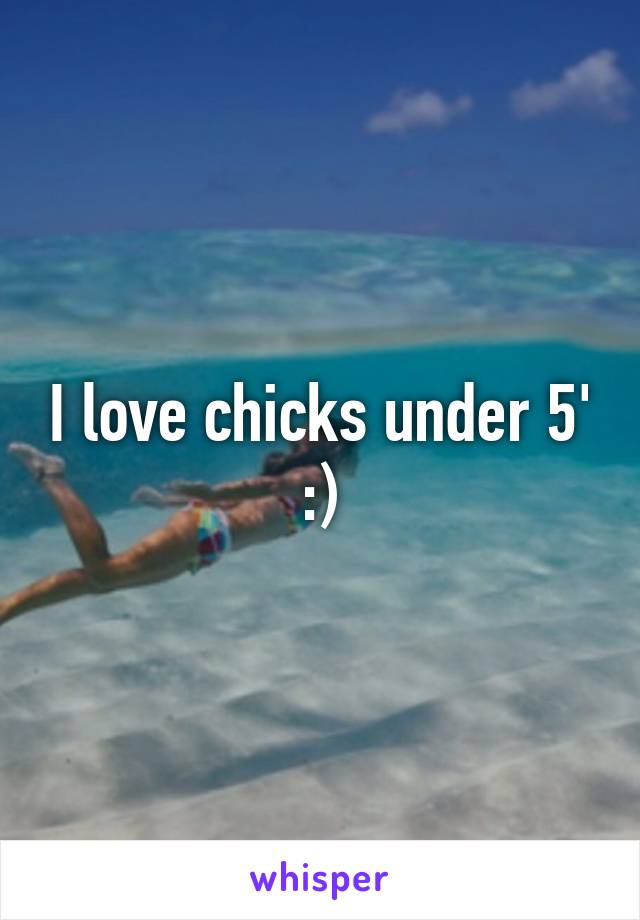 I love chicks under 5' :)