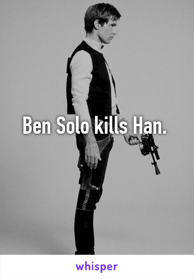 Ben Solo kills Han. 
