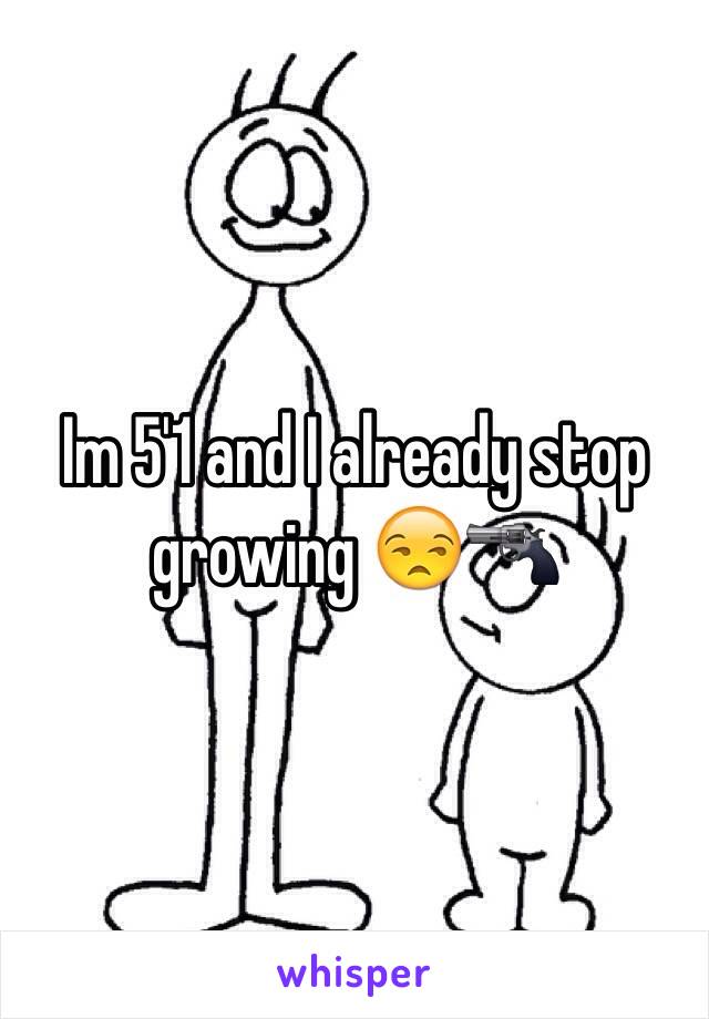 Im 5'1 and I already stop growing 😒🔫 