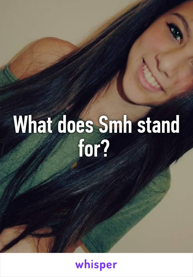 What does Smh stand for? 