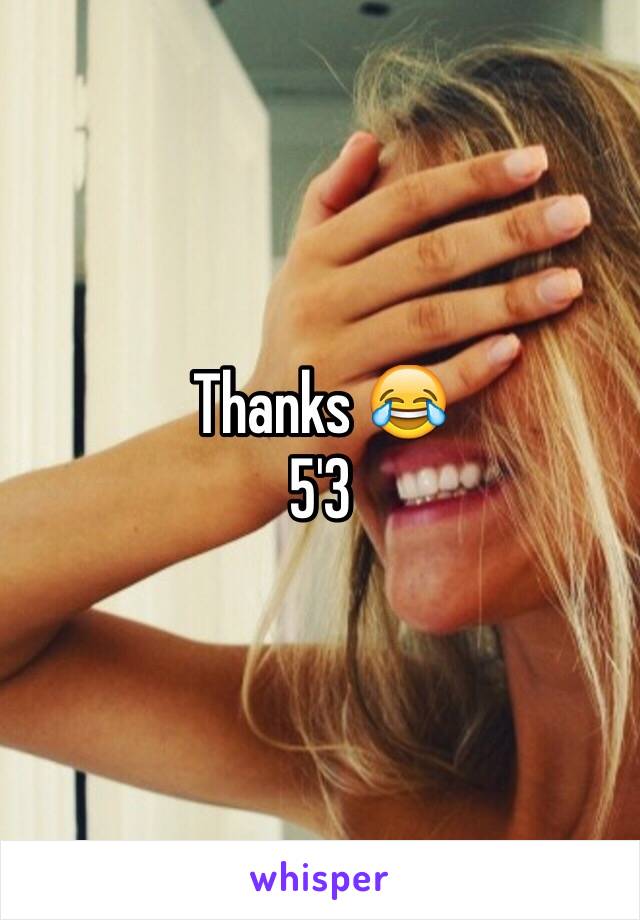 Thanks 😂
5'3