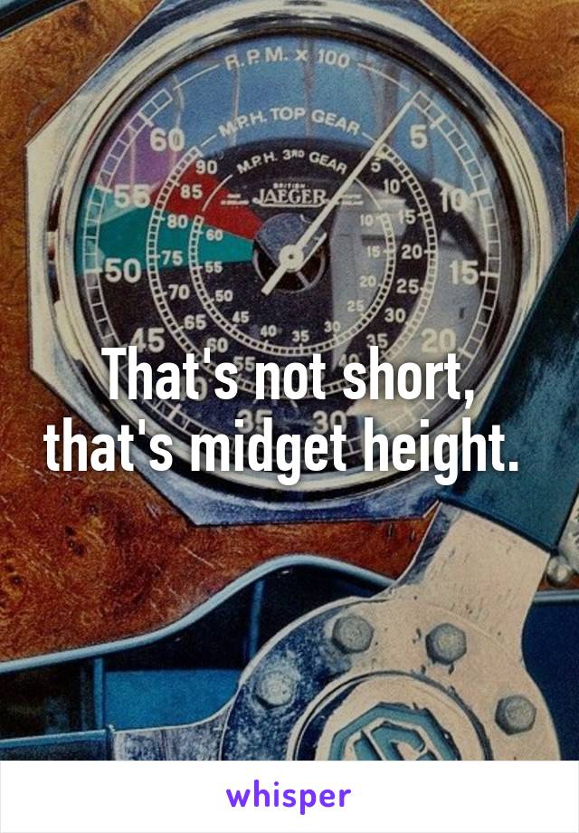 That's not short, that's midget height. 