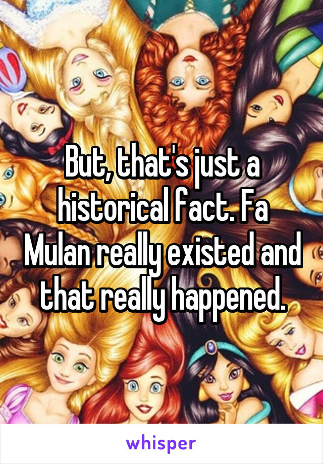 But, that's just a historical fact. Fa Mulan really existed and that really happened.