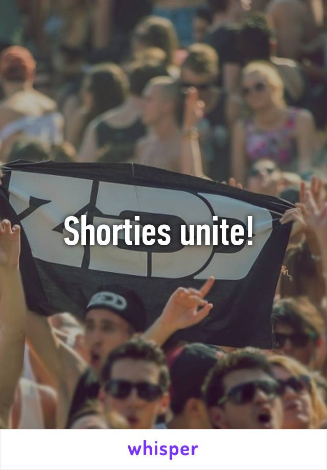 Shorties unite! 