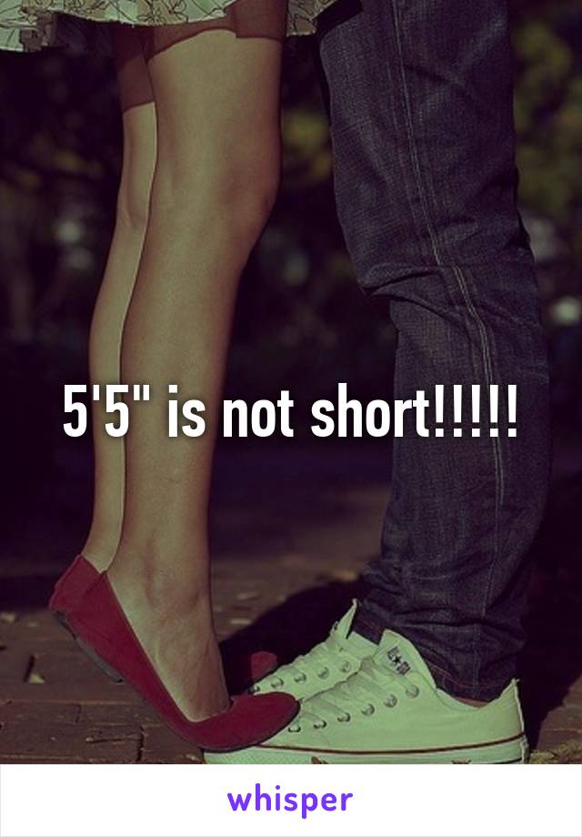 5'5" is not short!!!!!