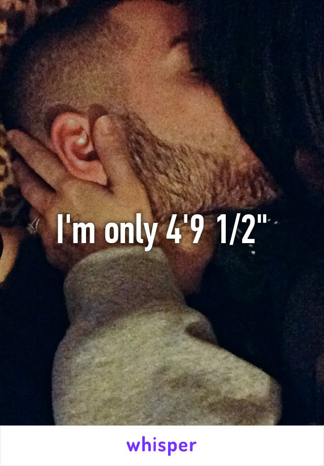 I'm only 4'9 1/2"