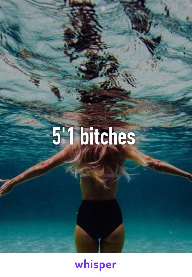 5'1 bitches 