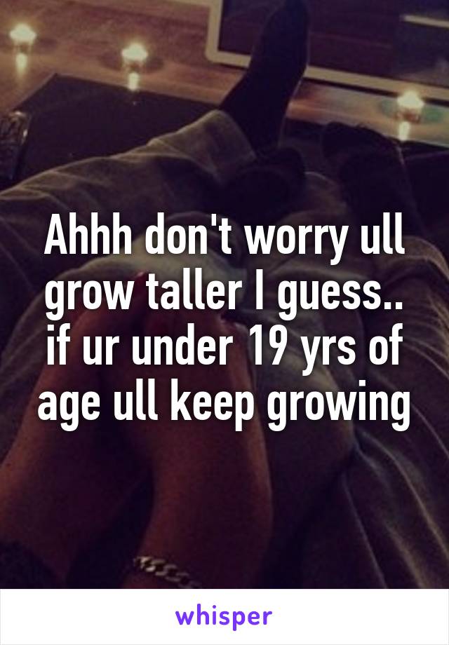 Ahhh don't worry ull grow taller I guess.. if ur under 19 yrs of age ull keep growing