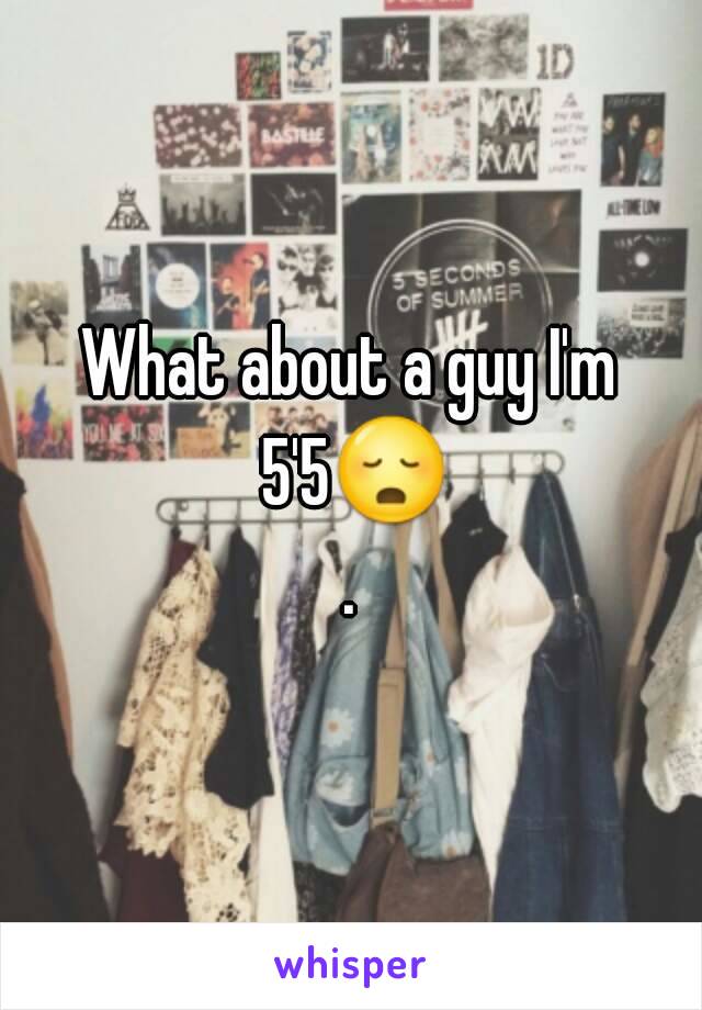 What about a guy I'm 5'5😳.