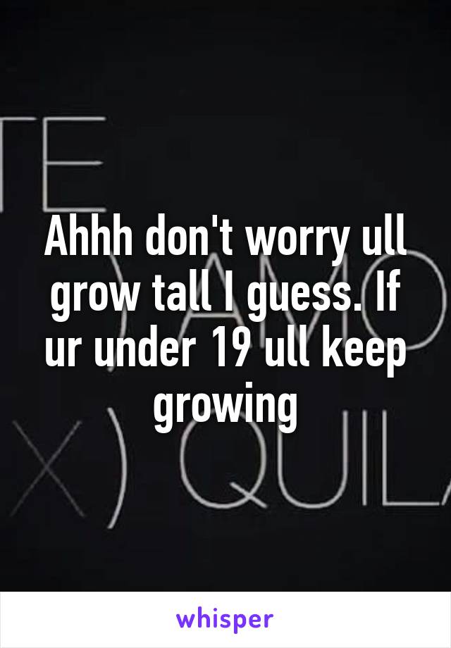 Ahhh don't worry ull grow tall I guess. If ur under 19 ull keep growing