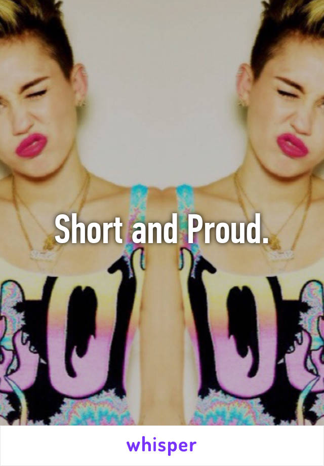 Short and Proud.