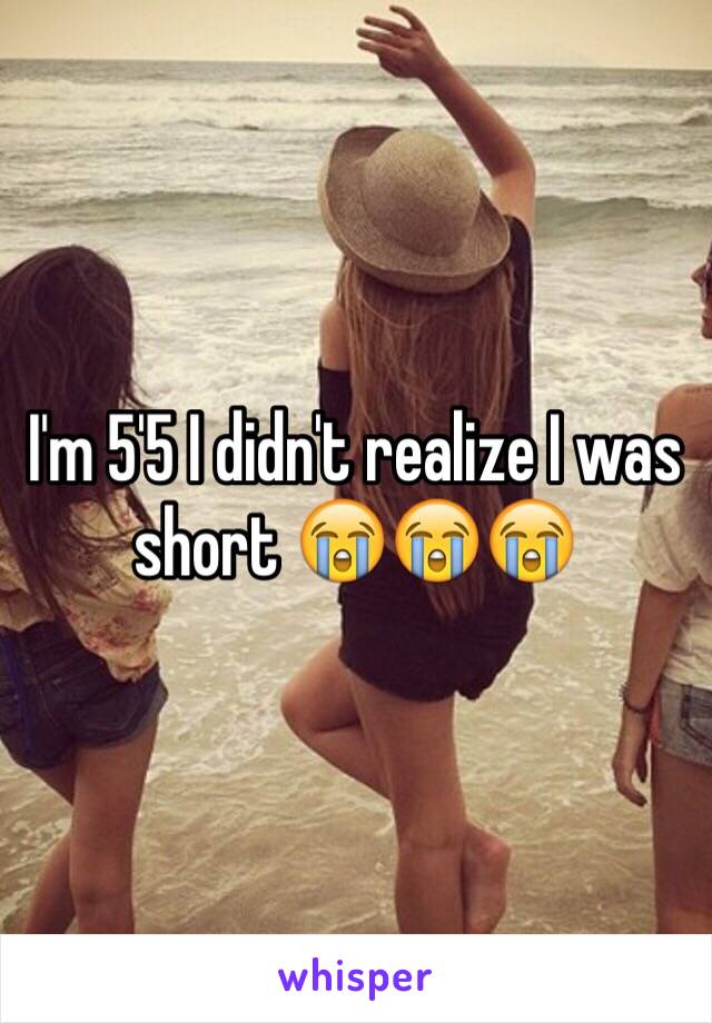 I'm 5'5 I didn't realize I was short 😭😭😭