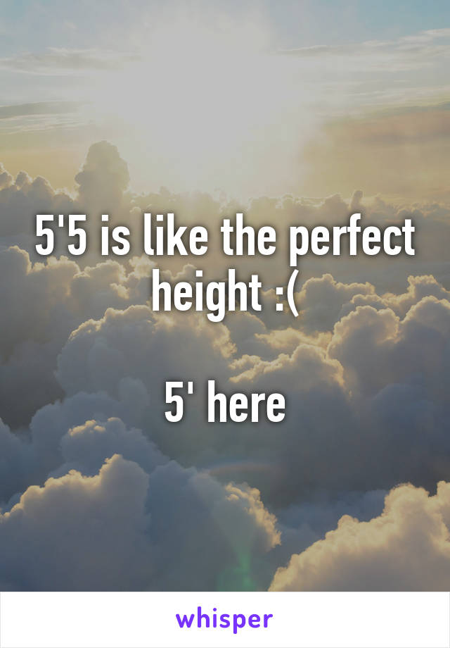 5'5 is like the perfect height :(

5' here