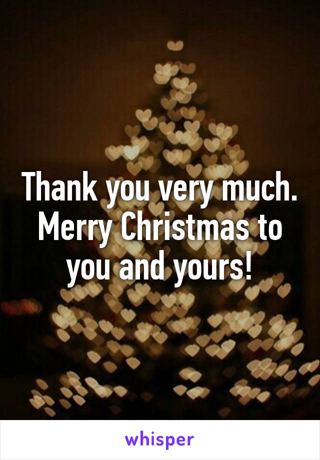 Thank you very much. Merry Christmas to you and yours!