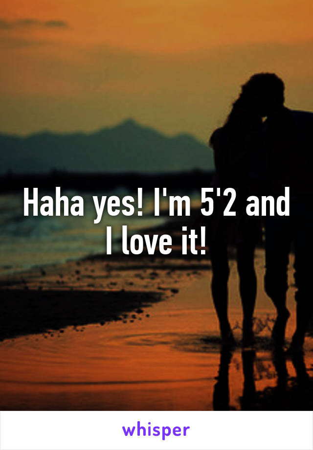 Haha yes! I'm 5'2 and I love it!