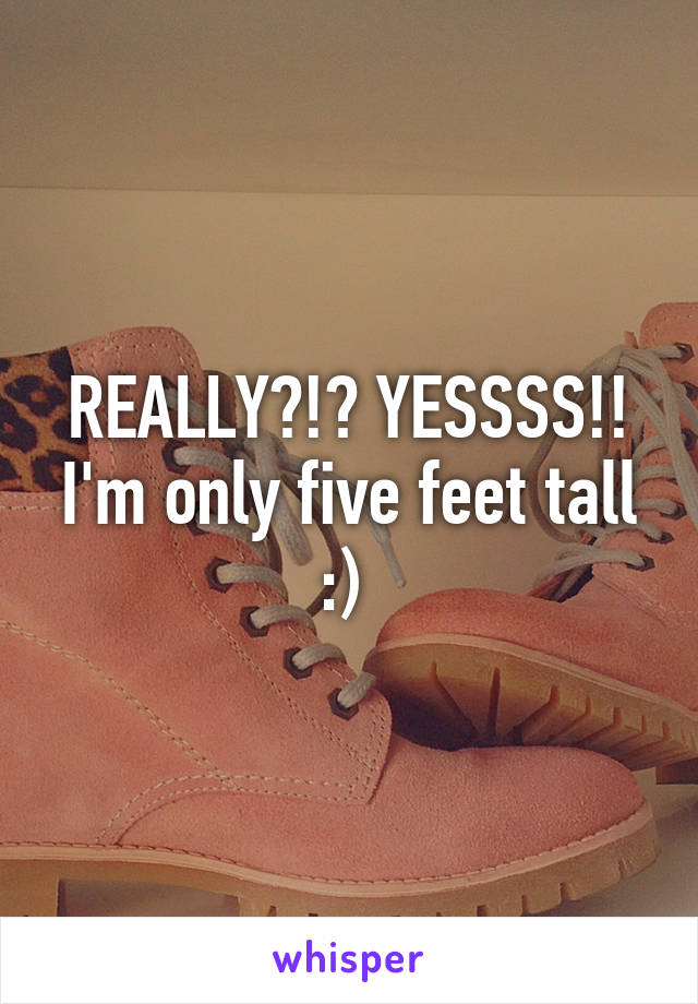 REALLY?!? YESSSS!! I'm only five feet tall :) 