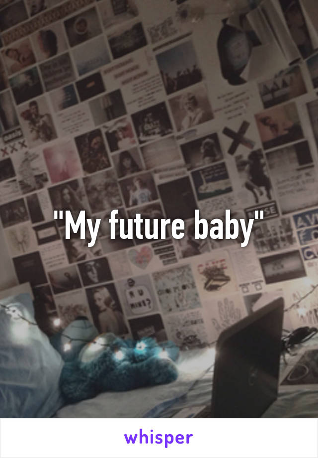 "My future baby"