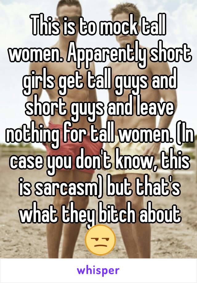 This is to mock tall women. Apparently short girls get tall guys and short guys and leave nothing for tall women. (In case you don't know, this is sarcasm) but that's what they bitch about 😒