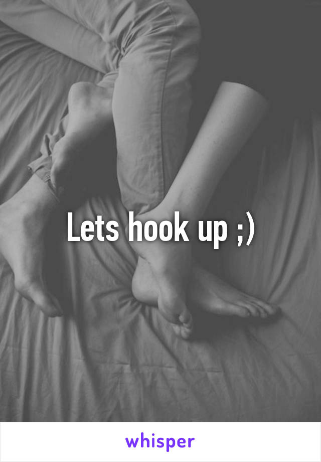 Lets hook up ;)