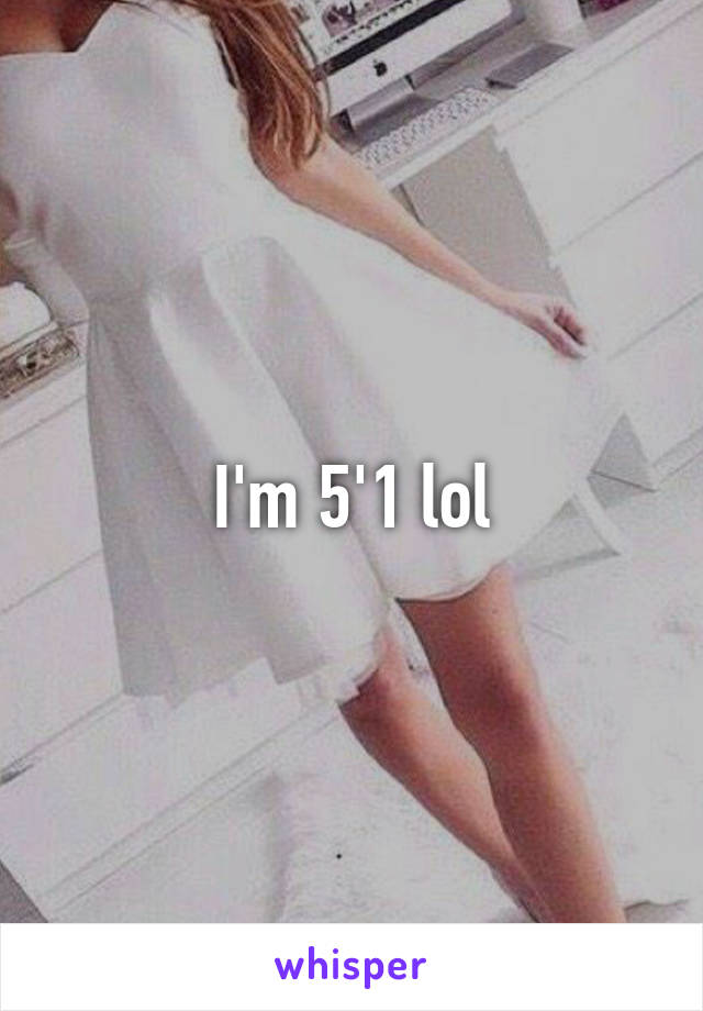 I'm 5'1 lol