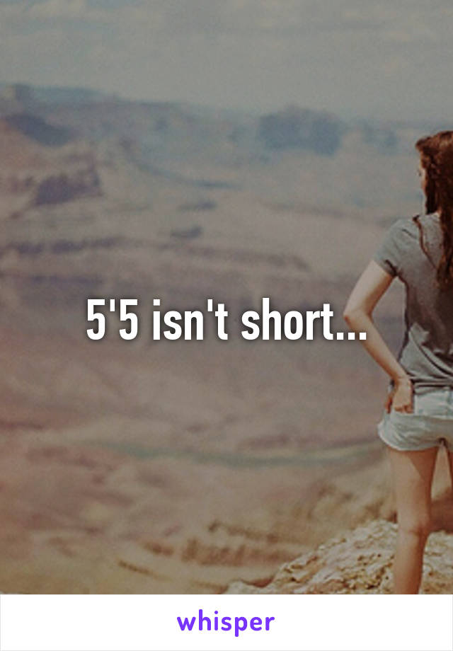 5'5 isn't short...