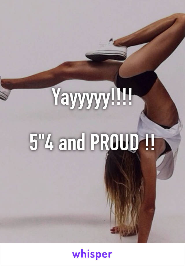 Yayyyyy!!!!

5"4 and PROUD !!
