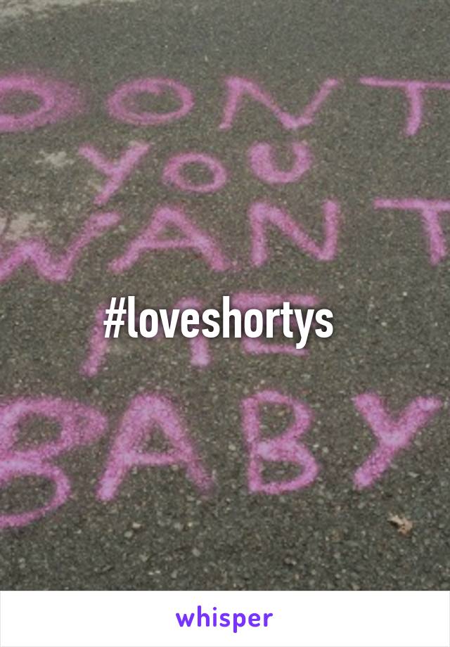 #loveshortys 